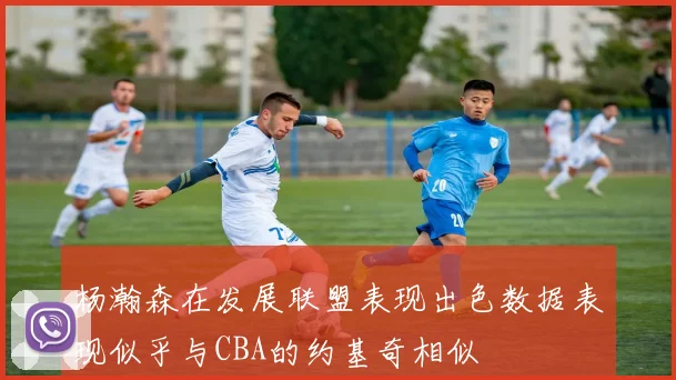 杨瀚森在发展联盟表现出色数据表现似乎与CBA的约基奇相似